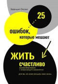 25 ошибок, которые мешают жить счастливо. Книга-практикум с вопросами для самоанализа. Для тех, кто хочет улучшить свою жизнь (Оксана Зарандия)