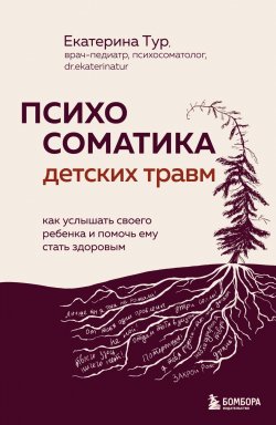 Книга "Психосоматика детских травм: как услышать своего ребенка и помочь ему стать здоровым" {Когда тело говорит. Книги по психосоматике от врача, психосоматолога Екатерины Тур} – Екатерина Тур, 2024