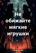 Не обижайте мягкие игрушки (Татьяна Силецкая, 2024)