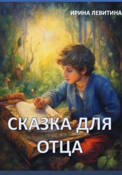 Книга "Сказка для отца" – Ирина Левитина, 2024