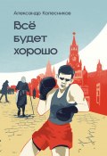 Всё будет хорошо / Повести и рассказы (Александр Колесников, 2024)