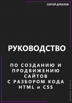 Книга "Руководство по созданию и продвижению сайтов с разбором кода HTML и CSS" – Сергей Дряхлов, 2024