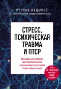 Стресс, психическая травма и ПТСР. Методики для развития чувства безопасности и для выхода из состояний страха, вины и стыда (Руслан Кадыров, 2024)