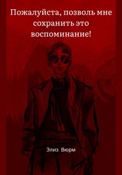 Книга "Пожалуйста, позволь мне сохранить это воспоминание!" – Элиз Вюрм, 2024