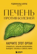 Печень против болезней. Научите этот орган справляться с любыми заболеваниями, выводить токсины и сжигать жиры (Реджинальд Аллуш, 2022)