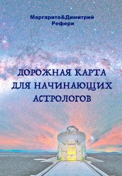 Книга "Дорожная карта для начинающих астрологов" – Маргарита Рефери, Димитрий Рефери, 2024