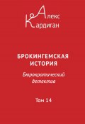 Брокингемская история. Том 14 / Бюрократическо-детективный роман в 24 томах (Алекс Кардиган, 2024)