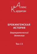 Брокингемская история. Том 13 / Бюрократическо-детективный роман в 24 томах (Алекс Кардиган, 2024)