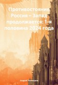 Противостояние Россия – Запад продолжается: 1-я половина 2024 года (Андрей Тихомиров, 2024)