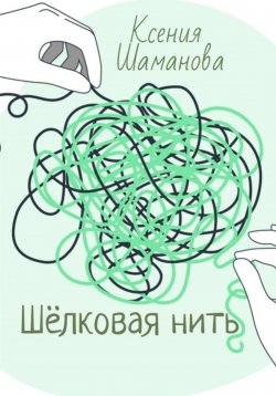 Книга "Шёлковая нить" – Ксения Шаманова, 2024