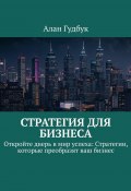 Стратегия для Бизнеса. Откройте дверь в мир успеха: Стратегии, которые преобразят ваш бизнес (Алан Гудбук)