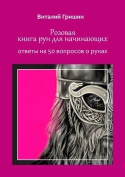 Книга "Розовая книга рун для начинающих. Ответы на 50 вопросов о рунах" – Виталий Гришин