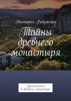 Книга "Тайны древнего монастыря. Приключения в древнем монастыре" – Виктория Радужная