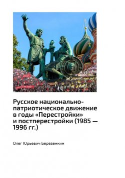 Книга "Русское национально-патриотическое движение в годы «Перестройки» и постперестройки (1985 – 1996 гг.)" – Олег Березенкин