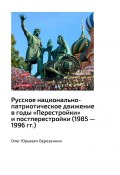 Русское национально-патриотическое движение в годы «Перестройки» и постперестройки (1985 – 1996 гг.) (Олег Березенкин)