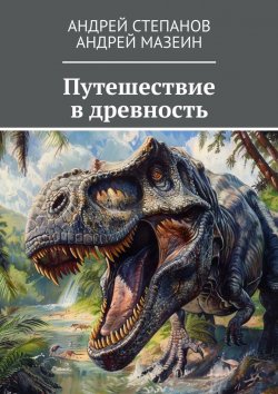 Книга "Путешествие в древность" – Андрей Степанов, Андрей Мазеин