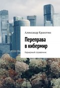 Переправа в кибермир. Примерный карьерный справочник (Александр Крахотин)