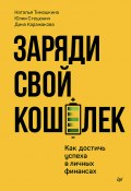 Заряди свой кошелек. Как достичь успеха в личных финансах (Наталья Тимошкина, Дина Каражакова, Юлия Стецюнич, 2024)