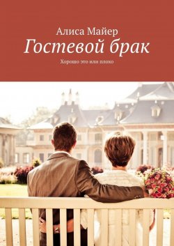 Книга "Гостевой брак. Хорошо это или плохо" – Алиса Майер