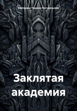 Книга "Заклятая академия" – Екатерина Тюрина-Погорельская, 2024