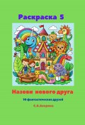 Раскраска 5. Назови нового друга. 10 фантастических друзей (Светлана Аверина, 2024)