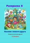 Раскраска 8. Назови нового друга. 10 фантастических друзей (Светлана Аверина, 2024)