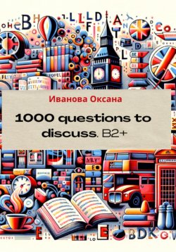 Книга "1000 questions to discuss. Upper-Intermediate +" – Оксана Иванова, 2024