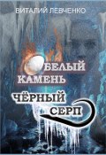 Белый Камень. Чёрный Серп (Виталий Левченко, 2024)