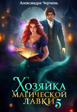 Книга "Хозяйка магической лавки – 5" {Хозяйка магической лавки} – Александра Черчень, 2024