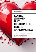 Когда должен быть первый секс после знакомства? На каком свидании можно заниматься сексом? (Майер Алиса)