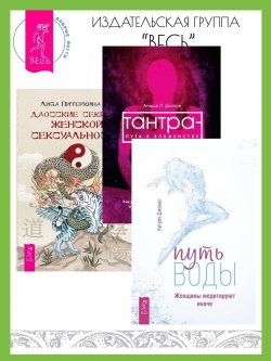 Книга "Путь воды: Женщины медитируют иначе. Тантра – путь к блаженству: Как раскрыть природную сексуальность и обрести внутреннюю гармонию. Даосские секреты женской сексуальности / Комплект из 3 книг" – Лиза Питеркина, Катрин Джонас, Аниша Диллон