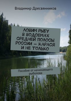 Книга "Ловим рыбу в водоемах средней полосы России – карася и не только. Пособие от начинающего рыболова" – Владимир Дресвянников