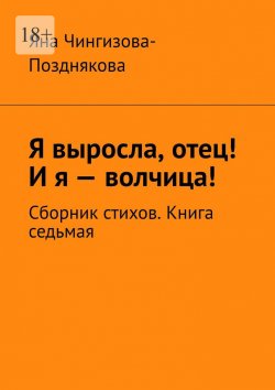 Книга "Я выросла, отец! И я – волчица! Сборник стихов. Книга седьмая" – Яна Чингизова-Позднякова