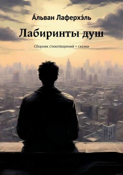 Книга "Лабиринты душ. Сборник стихотворений + сказки" – А́льван Лаферхэ́ль