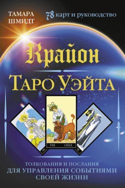 Книга "Крайон. Таро Уэйта. Толкования и послания для управления событиями своей жизни. 78 карт и руководство" {Лучшие колоды Таро} – Тамара Шмидт, 2023