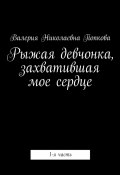 Рыжая девчонка, захватившая мое сердце. 1-я часть (Валерия Попкова)