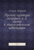 Русская культура: специфика и ее место в общечеловеческой цивилизации. Эссе (Алексей Шарыпов)