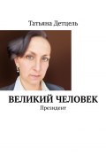 Великий человек. Президент (Татьяна Детцель)