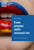 Какие девушки любят анальный секс. Виды анального оргазма (Рита Фокс)