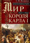 Мир короля Карла I. Накануне Великого мятежа: Англия погружается в смуту. 1637–1641 (Сесили Веджвуд, 1997)