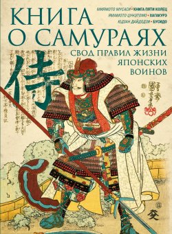 Книга "Книга о самураях. Свод правил жизни японских воинов. / Сборник" – Миямото Мусаси, Цунэтомо Ямамото, Юдзан Дайдодзи