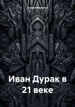 Книга "Иван Дурак в 21 веке" – Андрей Вершков, 2024