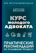 Курс молодого адвоката. Практические рекомендации по уголовному процессу (Александр Мельчаев, 2024)