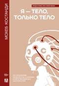 Я – тело, только тело. Исследование телесности, сознания и ампутированных конечностей (Мохеб Костанди, 2022)