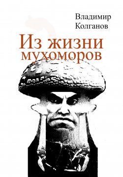 Книга "Из жизни мухоморов" – Владимир Колганов, 2024