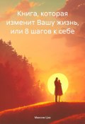 Книга, которая изменит Вашу жизнь, или 8 шагов к себе (Максим Цхе, 2024)