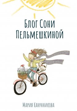 Книга "Блог Сони Пельмешкиной" – Мария Канунникова, 2024