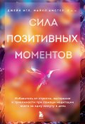 Сила позитивных моментов. Избавьтесь от стресса, выгорания и тревожности при помощи медитации всего за одну минуту в день (Джейк Игл, Майкл Амстер, 2023)