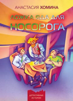 Книга "Ложка яда для носорога / Иронический детектив" {Детективные истории (Четыре Четверти)} – Анастасия Хомина, 2024