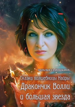 Книга "Сказки волшебницы Найры. Дракончик Волли и большая звезда" {Сказки волшебницы Найры} – Наталья Самошкина, 2024